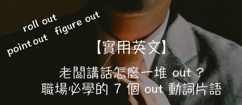 【实用英文】老板讲话怎么一堆”out”？职场上必学的 7 个 out 动词片语！