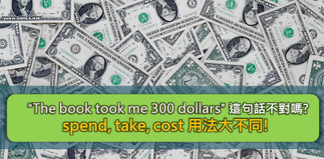 “The book took me 300 dollars” 這句話不對嗎？spend, take, cost 用法大不同！