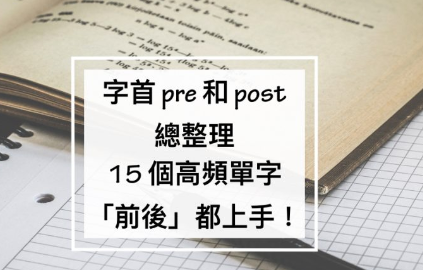 字首 “pre” 与 “post” 总整理，15个高频单字「前后」都上手！