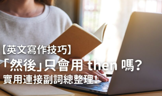 【英文写作技巧】「然后」只会用 then 吗？别再用 so、but、and then 了！实用连接副词总整理