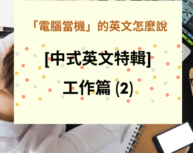 「电脑当机」的英文怎么说？ 150 个你会讲错的英文日常用语–工作篇 (2)