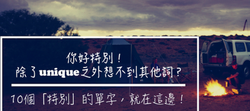 你好特别！除了 unique 之外想不到其他词？ 10个「特别」的单字，就在这边！