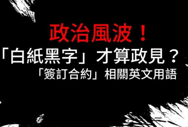 政治风波！ 「白纸黑字」才算政见？快来看看这些「签订合约」相关英文用语吧！