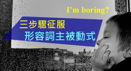 我好无聊是 I’m boring 还是 I’m bored？三步骤征服形容词主被动式！