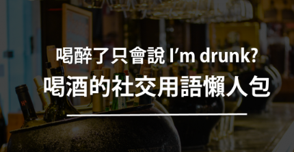 喝醉了还是只会说 I’m drunk？喝酒的社交用语懒人包