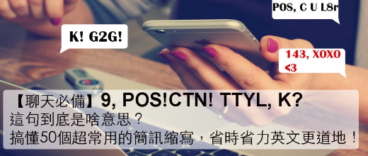 【聊天必备】9, POS! CTN! TTYL, K? 到底是啥意思？搞懂50个超常用的简讯缩写，让你省时省力，英文更道地！