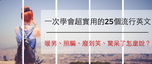 暖男、照骗、废到笑、惊呆了怎么说？一次学会超实用的25个流行英文