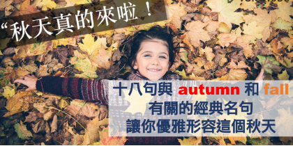 秋天真的来啦！ 18句与 autumn 和 fall 有关的经典名言让你优雅形容这个秋天！