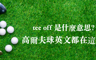 tee off 是什么意思？高尔夫球英文都在这