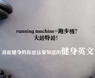 Running machine = 跑步机？大错特错！喜欢健身的你应该要知道的健身英文