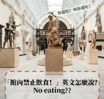 「馆内禁止饮食」英文怎么说？ No eating? 参观博物馆必学对话！