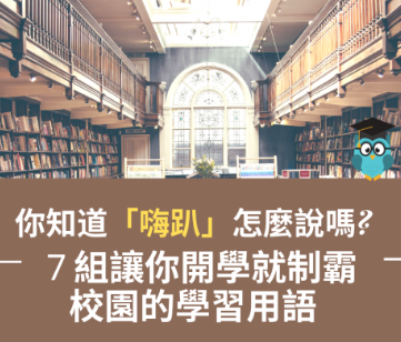 你知道「嗨趴」怎么说吗？ 7 组校园相关英文用语！