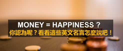 mo<em></em>ney = happiness? 真的吗？一起来看看这 9 个英文名言怎么说吧！