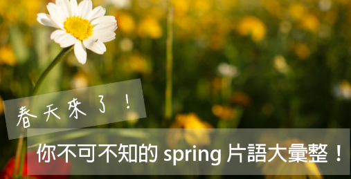 准备好迎接春天了吗？你不可不知的超实用 spring 片语大汇整！