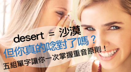 「Desert=沙漠」但你真的念对了吗？五组单字让你一次把握重音原则！