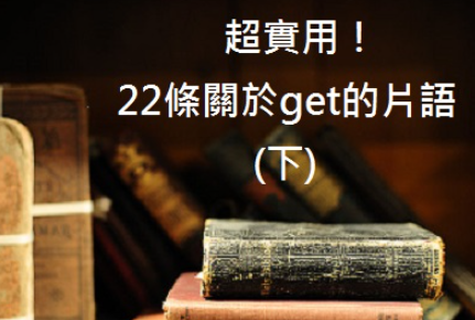 你不可不知的22条关于get的英文片语！ (下)