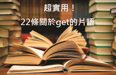 你不可不知的22条关于get的英文片语！ (上)