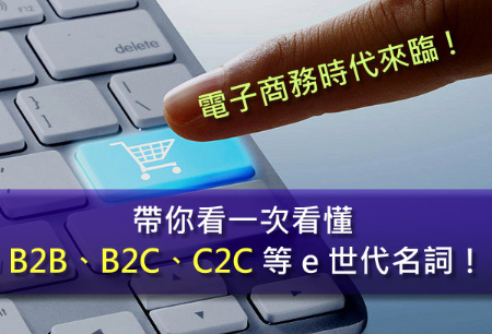 B2B、C2C、B2C 是什么？电子商务时代要知道的ｅ世代名词！