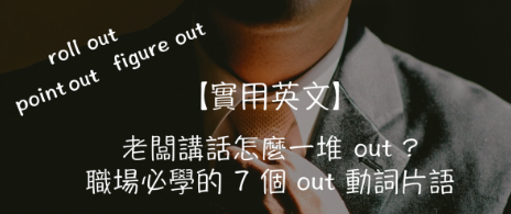 老板讲话怎么一堆”out”？职场上必学的 7 个 out 动词片语！