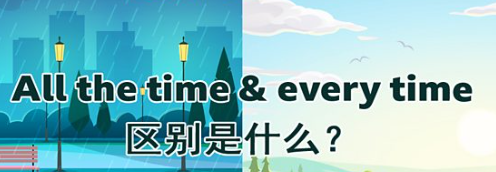 All the time & every time 区别是什么？