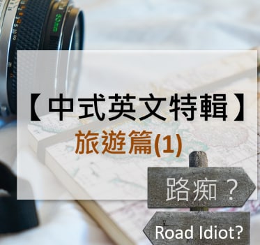 【中式英文】「路痴」的英文要怎么说？ 150 个你会讲错的英文日常用语─旅游篇 (1)