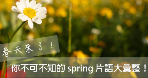 【生活英文】准备好迎接春天了吗？你不可不知的超实用 spring 片语大汇整！