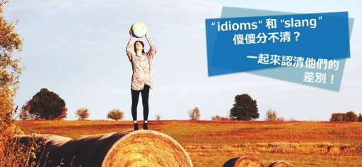 【英文小知识】 “idioms” 和 “slang” 傻傻分不清？一起来认清他们的差别吧！